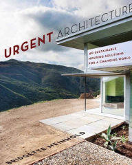 Title: Urgent Architecture: 40 Sustainable Housing Solutions for a Changing World, Author: Bridgette Meinhold