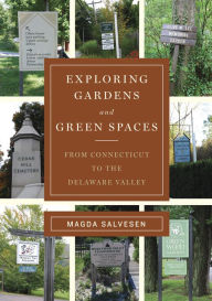 Title: Exploring Gardens & Green Spaces: From Connecticut to the Delaware Valley, Author: Magda Salvesen