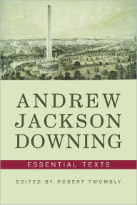 Title: Andrew Jackson Downing: Essential Texts, Author: Andrew Jackson Downing