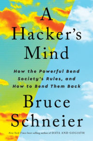 Title: A Hacker's Mind: How the Powerful Bend Society's Rules, and How to Bend them Back, Author: Bruce Schneier