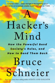 Title: A Hacker's Mind: How the Powerful Bend Society's Rules, and How to Bend them Back, Author: Bruce Schneier