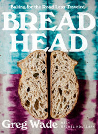 Title: Bread Head: Baking for the Road Less Traveled, Author: Greg Wade