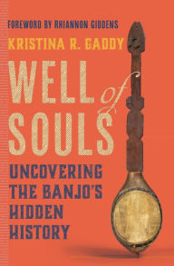 Download ebooks for free pdf format Well of Souls: Uncovering the Banjo's Hidden History English version 9780393866803 ePub by Kristina R. Gaddy, Rhiannon Giddens, Kristina R. Gaddy, Rhiannon Giddens