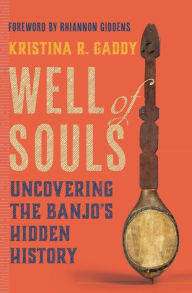 Download free french books pdf Well of Souls: Uncovering the Banjo's Hidden History by Kristina R. Gaddy, Rhiannon Giddens, Kristina R. Gaddy, Rhiannon Giddens