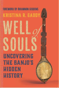 Title: Well of Souls: Uncovering the Banjo's Hidden History, Author: Kristina R. Gaddy