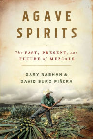 Title: Agave Spirits: The Past, Present, and Future of Mezcals, Author: Gary Paul Nabhan Ph.D.