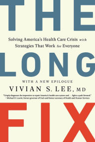 Title: The Long Fix: Solving America's Health Care Crisis with Strategies that Work for Everyone, Author: Vivian Lee MD