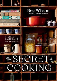Title: The Secret of Cooking: Recipes for an Easier Life in the Kitchen, Author: Bee Wilson