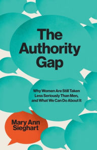 The Authority Gap: Why Women Are Still Taken Less Seriously Than Men, and What We Can Do About It