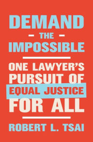 Title: Demand the Impossible: One Lawyer's Pursuit of Equal Justice for All, Author: Robert L. Tsai