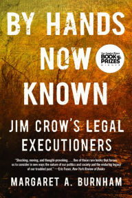 Title: By Hands Now Known: Jim Crow's Legal Executioners, Author: Margaret A. Burnham