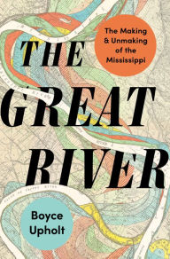 Kindle books forum download The Great River: The Making and Unmaking of the Mississippi PDF by Boyce Upholt in English 9780393867886