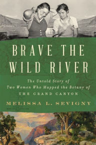 Free audiobook download mp3 Brave the Wild River: The Untold Story of Two Women Who Mapped the Botany of the Grand Canyon FB2 MOBI