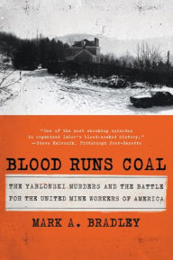 Title: Blood Runs Coal: The Yablonski Murders and the Battle for the United Mine Workers of America, Author: Mark A. Bradley