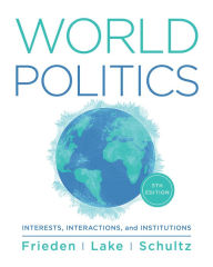 Title: World Politics: Interests, Interactions, Institutions, Author: Jeffry A. Frieden