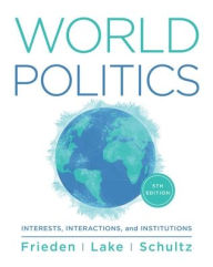 Title: World Politics: Interests, Interactions, Institutions, Author: Jeffry A. Frieden