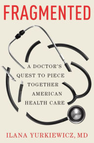 Title: Fragmented: A Doctor's Quest to Piece Together American Health Care, Author: Ilana Yurkiewicz MD