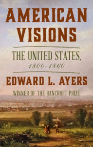 Title: American Visions: The United States, 1800-1860, Author: Edward L. Ayers