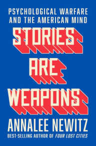 Free downloadable ebooks list Stories Are Weapons: Psychological Warfare and the American Mind by Annalee Newitz ePub MOBI 9780393881523