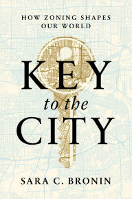 Title: Key to the City: How Zoning Shapes Our World, Author: Sara C. Bronin