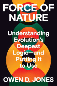 Title: Force of Nature: Understanding Evolution's Deepest Logic-and Putting It to Use, Author: Owen D. Jones