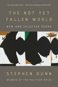 Title: The Not Yet Fallen World: New and Selected Poems, Author: Stephen Dunn