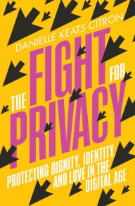 Epub books free download for mobile The Fight for Privacy: Protecting Dignity, Identity, and Love in the Digital Age MOBI PDF DJVU 9780393882315 (English Edition) by Danielle Keats Citron, Danielle Keats Citron