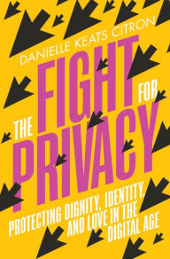 Title: The Fight for Privacy: Protecting Dignity, Identity, and Love in the Digital Age, Author: Danielle Keats Citron
