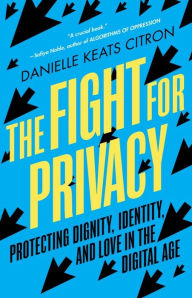 Title: The Fight for Privacy: Protecting Dignity, Identity, and Love in the Digital Age, Author: Danielle Keats Citron