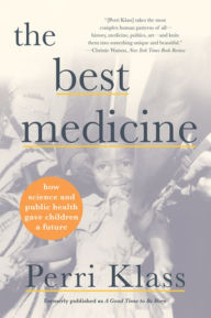 Title: The Best Medicine: How Science and Public Health Gave Children a Future, Author: Perri Klass