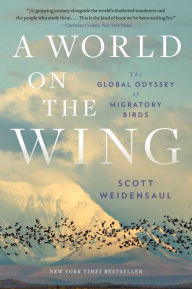 Title: A World on the Wing: The Global Odyssey of Migratory Birds, Author: Scott Weidensaul