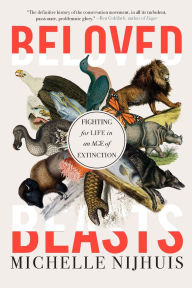 Title: Beloved Beasts: Fighting for Life in an Age of Extinction, Author: Michelle Nijhuis