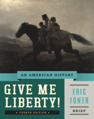 Title: Give Me Liberty!: An American History / Edition 4, Author: Eric Foner