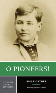 Title: O Pioneers!: A Norton Critical Edition / Edition 1, Author: Willa Cather