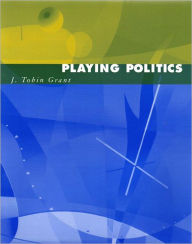 Title: Playing Politics / Edition 1, Author: J. Tobin Grant