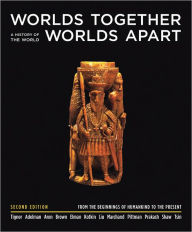Title: Worlds Together, Worlds Apart: A History of the World From the Beginnings of Humankind to the Present, 2nd Edition / Edition 2, Author: Robert Tignor