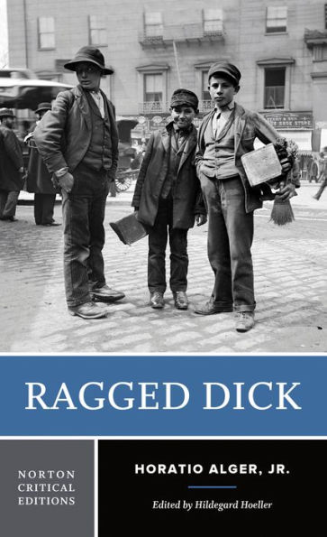 Ragged Dick, or, Street Life in New York with Boot Blacks: A Norton Critical Edition / Edition 1