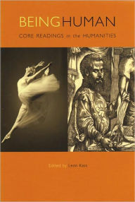 Title: Being Human: Core Readings in the Humanities / Edition 1, Author: Leon R. Kass