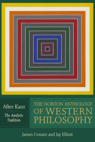 Title: The Norton Anthology of Western Philosophy: After Kant, Author: James Conant