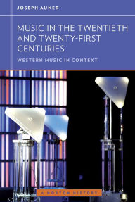 Title: Music in the Twentieth and Twenty-First Centuries, Author: Joseph Auner