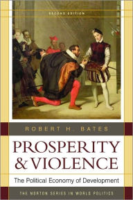 Title: Prosperity & Violence: The Political Economy of Development / Edition 2, Author: Robert H. Bates