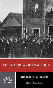 Title: The Marrow of Tradition: A Norton Critical Edition / Edition 1, Author: Charles W. Chesnutt