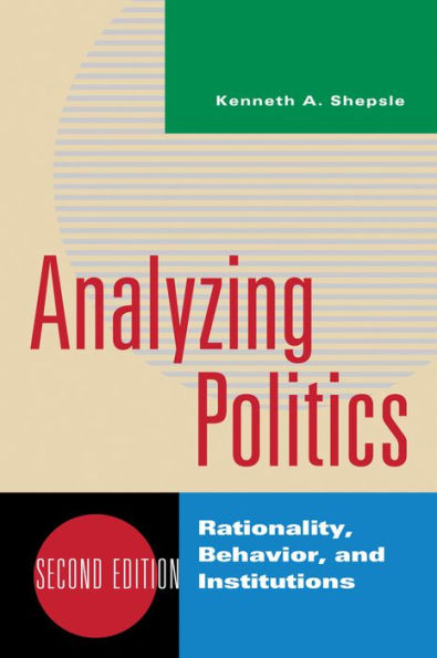 Analyzing Politics: Rationality, Behavior, and Institutions / Edition 2