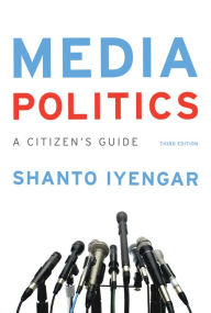 Title: Media Politics: A Citizen's Guide / Edition 3, Author: Shanto Iyengar
