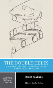Title: The Double Helix: A Personal Account of the Discovery of the Structure of DNA: A Norton Critical Edition / Edition 1, Author: James D. Watson