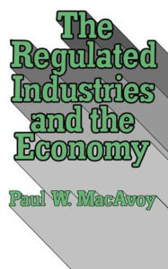 Title: The Regulated Industries and the Economy, Author: Paul W. MacAvoy