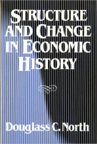 Title: Structure and Change in Economic History / Edition 1, Author: Douglass C. North