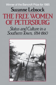 Title: Free Women of Petersburg: Status and Culture in a Southern Town, 1784-1860, Author: Suzanne Lebsock