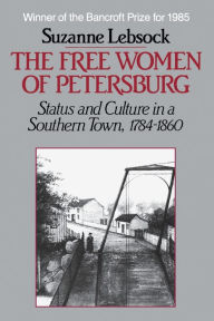 Title: The Free Women of Petersburg: Status and Culture in a Southern Town, 1784-1860, Author: Suzanne Lebsock