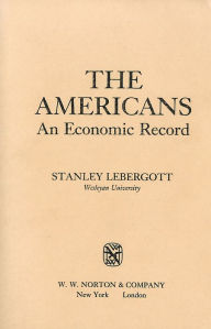 Title: The Americans: An Economic Record / Edition 1, Author: Stanley Lebergott